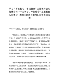 学习“不忘初心、牢记使命”主题教育会心得体会与“不忘初心、牢记使命”主题教育心得体会：确保主题教育取得扎扎实实的成效