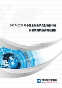 行业研究报告-2017-2022年中国金融电子支付设备行业发展预测及投资咨询报告.docx