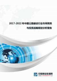 (目录)2017-2022年中国公路建设行业市场预测与投资战略规划分析报告-市场研究分析报告-市场研究分析报告.docx