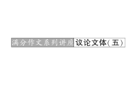 第二部分  专题六  文言文阅读  满分作文系列讲座 议论文体(五)