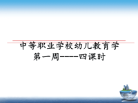 最新中等职业学校幼儿教育学第一周----四课时课件PPT.ppt