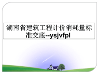 最新湖南省建筑工程计价消耗量标准交底--ysjvfpl幻灯片.ppt