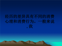 最新经历的差异具有不同的消费心理和消费行为。一般来说,我课件PPT.ppt