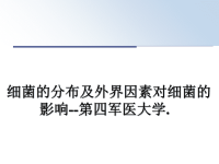 最新细菌的分布及外界因素对细菌的影响--第四军医大学.课件PPT.ppt