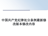 最新中国共产党纪律处分条例最新修改版本修改内容课件PPT.ppt