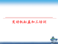 最新发动机缸盖加工培训PPT课件