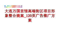 最新大连万国宫馆高端街区项目形象整合提案_120页广告推广方案教学课件