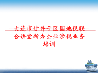 最新大连市甘井子区国地税联合讲堂新办企业涉税业务培训PPT课件