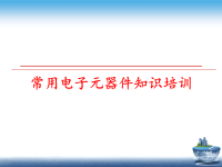 最新常用电子元器件知识培训PPT课件